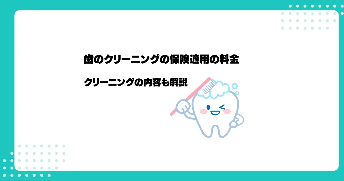 【歯科医師監修】歯のクリーニングの保険適用の料金｜クリーニングの内容も解説