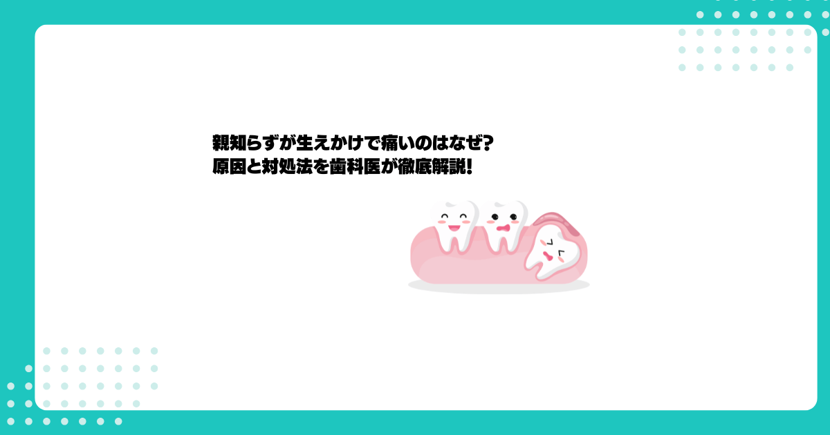 親知らずが生えかけで痛いのはなぜ？原因と対処法を歯科医が徹底解説！